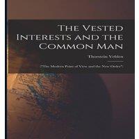 Thorstein Veblen The Vested Interests & the Common Man: (The Modern Point of