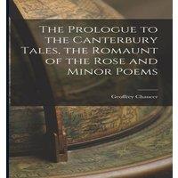 Geoffrey Chaucer The Prologue to the Canterbury Tales, the Romaunt of the Rose and