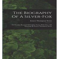 Ernest Thompson Seton The Biography Of A Silver-fox: Or Domino Reynard Of Goldur Town