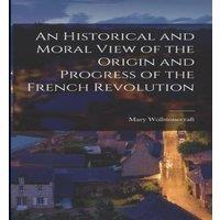 Mary Wollstonecraft An Historical & Moral View of the Origin & Progress of the