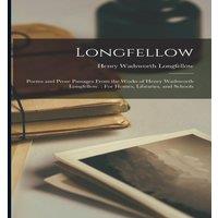 Henry Wadsworth Longfellow Longfellow: Poems & Prose Passages From the Works of Henry