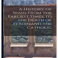 Anonymous A History of Spain From the Earliest Times to the Death of