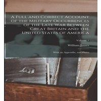 William James A Full & Correct Account of the Military Occurrences of the Late