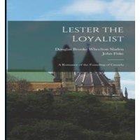John Fiske Lester the Loyalist: A Romance of the Founding of Canada Paperback