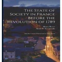 Alexis de Tocqueville The State of Society in France Before the Revolution of 1789: And