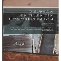 John Taylor Disunion Sentiment In Congress In 1794: A Confidential Memorandum