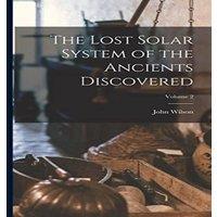 John Wilson The Lost Solar System of the Ancients Discovered; Volume 2