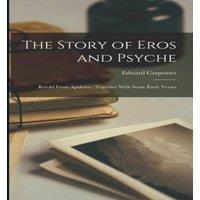 Edward Carpenter The Story of Eros & Psyche: Retold From Apuleius ; Together With