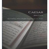 Julius Caesar Caesar: The Civil Wars, With an English Translation by A. G