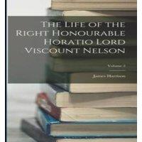 James Harrison The Life of the Right Honourable Horatio Lord Viscount Nelson; in White