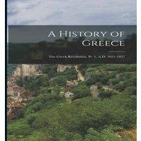 Anonymous A History of Greece: The Greek Revolution, Pt. 1, A.D. 1821-1827 in White