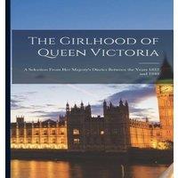 Anonymous The Girlhood of Queen Victoria: A Selection From Her Majesty's in White