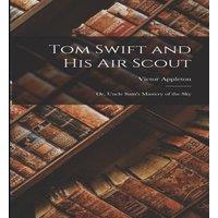 Victor Appleton Tom Swift & His Air Scout: Or, Uncle Sam's Mastery of the Sky