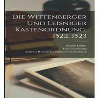 Martin Luther Die Wittenberger und Leisniger Kastenordnung, 1522, 1523 Paperback