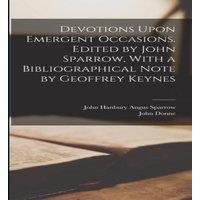 John Donne Devotions Upon Emergent Occasions. Edited by John Sparrow, With a