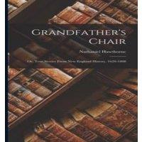 Nathaniel Hawthorne Grandfather's Chair: Or, True Stories from New England History