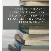 William Makepeace Thackeray The History of Henry Esmond, Esq., Written by Himself. (By W.M