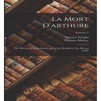 Thomas Malory La Mort D'arthure: The History of King Arthur & of the Knights