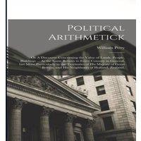 William Petty Political Arithmetick: Or A Discourse Concerning the Value of in White