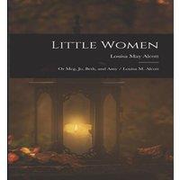 Louisa May Alcott Little Women; or Meg, Jo, Beth, & Amy / Louisa M. Alcott