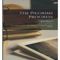 John Bunyan The Pilgrims Progress: From This World To That Which Is To Come By