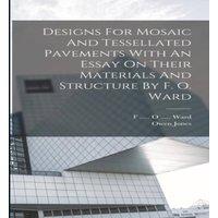 Owen Jones Designs For Mosaic & Tessellated Pavements With An Essay On