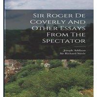 Joseph Addison Sir Roger De Coverly & Other Essays From The Spectator Paperback