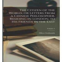 Oliver Goldsmith The Citizen of the World, or Letters From a Chinese Philosopher