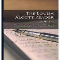 Louisa May Alcott The Louisa Alcott Reader: A Supplementary Reader for the Fourth
