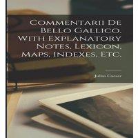 Julius Caesar Commentarii de bello gallico. With explanatory notes, lexicon