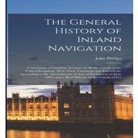 John Phillips The General History of Inland Navigation: Containing a Complete in White