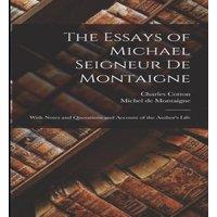 Michel de Montaigne The Essays of Michael Seigneur De Montaigne: With Notes and