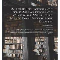 Daniel Defoe A True Relation of the Apparition of one Mrs. Veal, the Next day