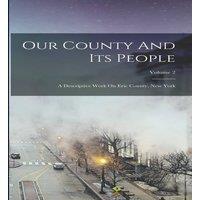 Anonymous Our County & Its People: A Descriptive Work On Erie County, New