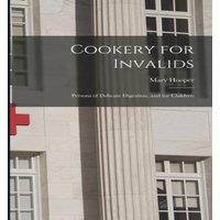 Mary Hooper Cookery for Invalids: Persons of Delicate Digestion, & for