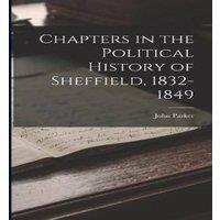 John Parker Chapters in the Political History of Sheffield, 1832-1849