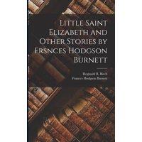 Frances Hodgson Burnett Little Saint Elizabeth & Other Stories by Frsnces Hodgson