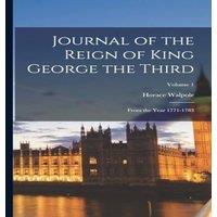 Horace Walpole Journal of the Reign of King George the Third: From the Year