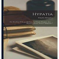 Charles Kingsley Hypatia: Or, New Foes With an Old Face. by Charles Kinglsey, Jun
