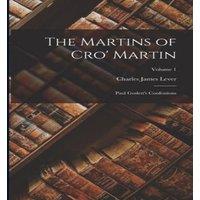 Charles James Lever The Martins of Cro' Martin: Paul Goslett's Confessions; Volume 1