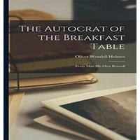 Oliver Wendell Holmes The Autocrat of the Breakfast Table: Every Man His Own Boswell