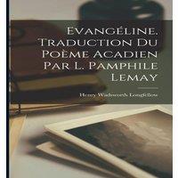 Henry Wadsworth Longfellow Evangline. Traduction du pome acadien par L. Pamphile Lemay