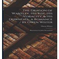 Owen Wister The Dragon of Wantley, his Rise, his Voracity, & his Downfall, a