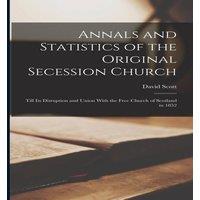 David Scott Annals & Statistics of the Original Secession Church: Till its