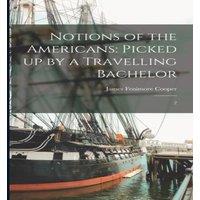 James Fenimore Cooper Notions of the Americans: Picked up by a Travelling Bachelor: 2