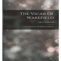 Oliver Goldsmith The Vicar Of Wakefield: A Tale Supposed To Be Written By Himself