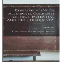 Nikola Tesla Experiments With Alternate Currents Of High Potential & High
