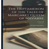 George Saintsbury The Heptameron of the Tales of Margaret Queen of Navarre; Volume
