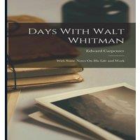 Edward Carpenter Days With Walt Whitman: With Some Notes On His Life & Work