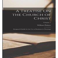 William Palmer A Treatise On the Church of Christ: Designed Chiefly for the Use
